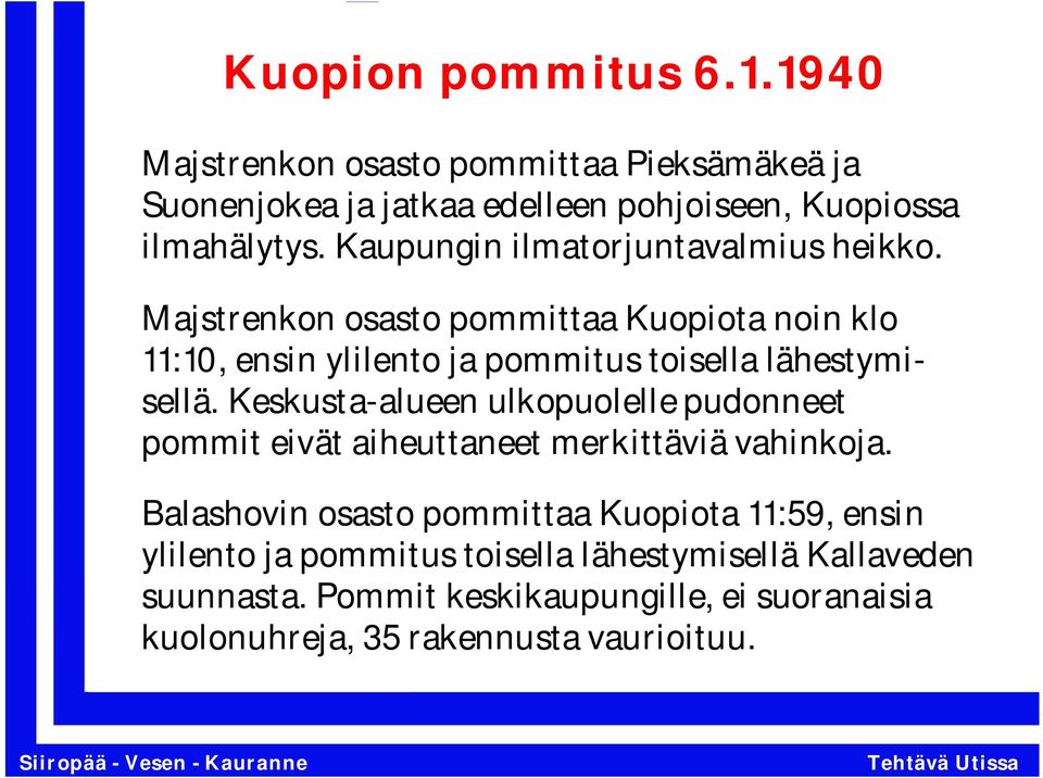 Majstrenkon osasto pommittaa Kuopiota noin klo 11:10, ensin ylilento ja pommitus toisella lähestymisellä.