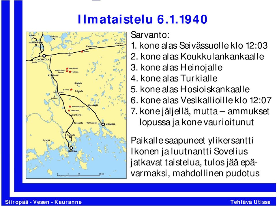 kone alas Hosioiskankaalle 6. kone alas Vesikallioille klo 12:07 7.