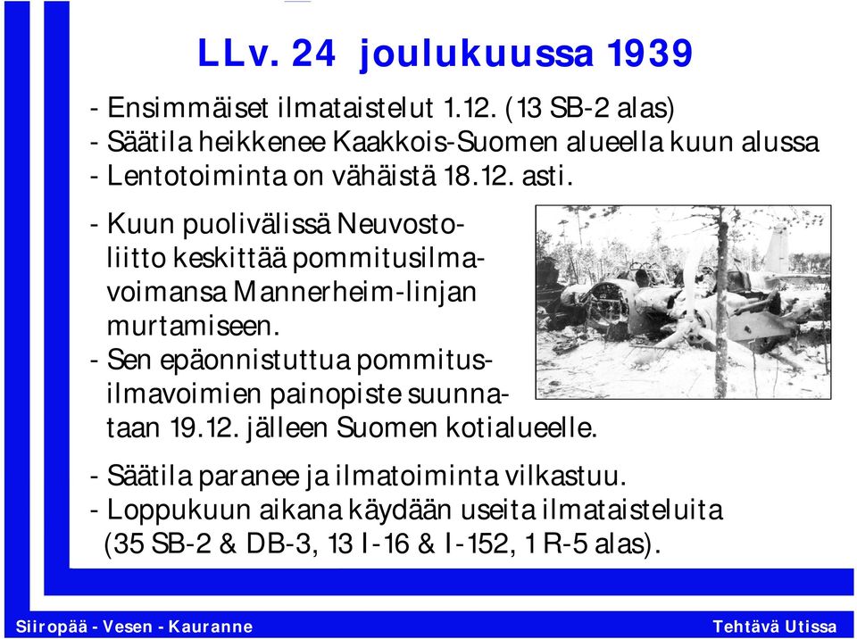 - Kuun puolivälissä Neuvostoliitto keskittää pommitusilmavoimansa Mannerheim-linjan murtamiseen.