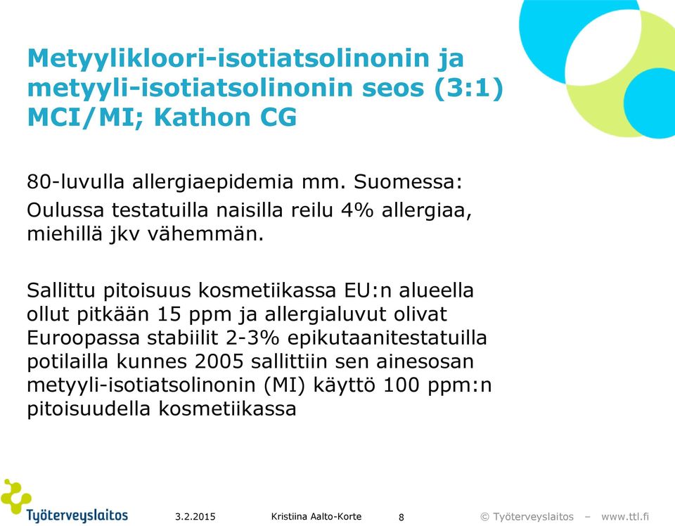 Sallittu pitoisuus kosmetiikassa EU:n alueella ollut pitkään 15 ppm ja allergialuvut olivat Euroopassa stabiilit 2-3%