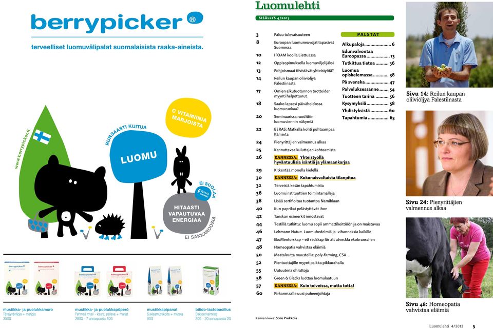 20 Seminaarissa ruodittiin luomuviennin näkymiä 22 BERAS: Matkalla kohti puhtaampaa Itämerta 24 Pienyrittäjien valmennus alkaa 25 Kannattavaa kuluttajan kohtaamista Palstat Alkupaloja.