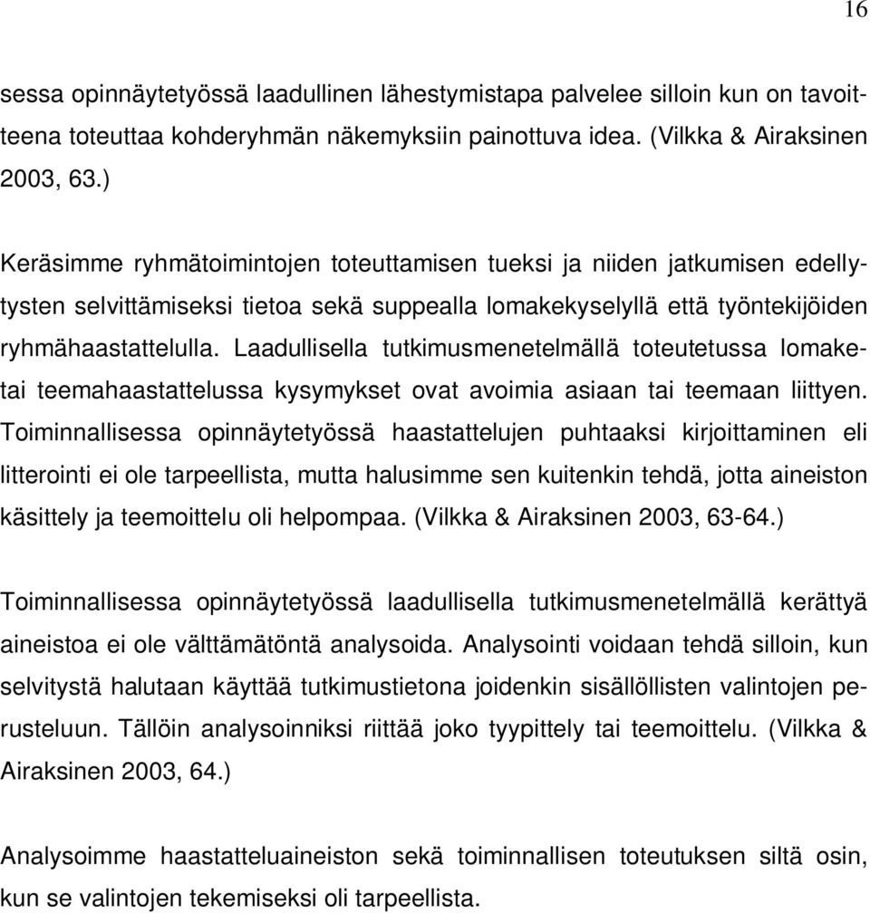 Laadullisella tutkimusmenetelmällä toteutetussa lomaketai teemahaastattelussa kysymykset ovat avoimia asiaan tai teemaan liittyen.