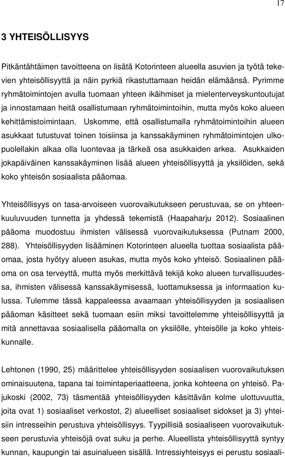 Uskomme, että osallistumalla ryhmätoimintoihin alueen asukkaat tutustuvat toinen toisiinsa ja kanssakäyminen ryhmätoimintojen ulkopuolellakin alkaa olla luontevaa ja tärkeä osa asukkaiden arkea.