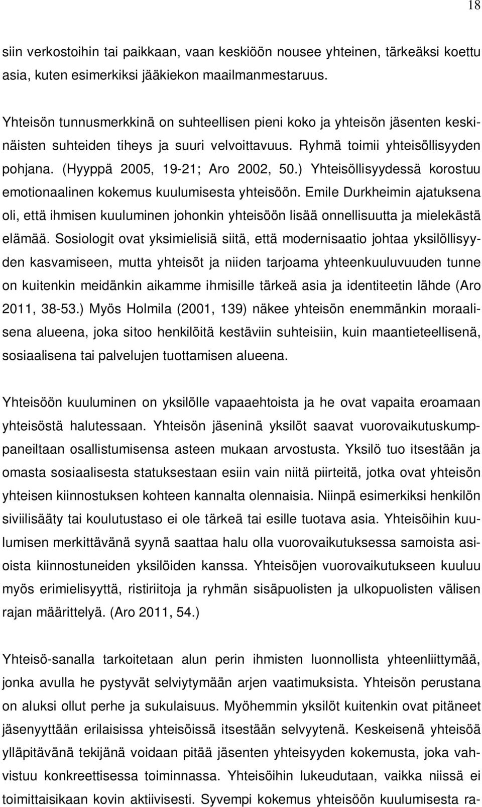 ) Yhteisöllisyydessä korostuu emotionaalinen kokemus kuulumisesta yhteisöön. Emile Durkheimin ajatuksena oli, että ihmisen kuuluminen johonkin yhteisöön lisää onnellisuutta ja mielekästä elämää.