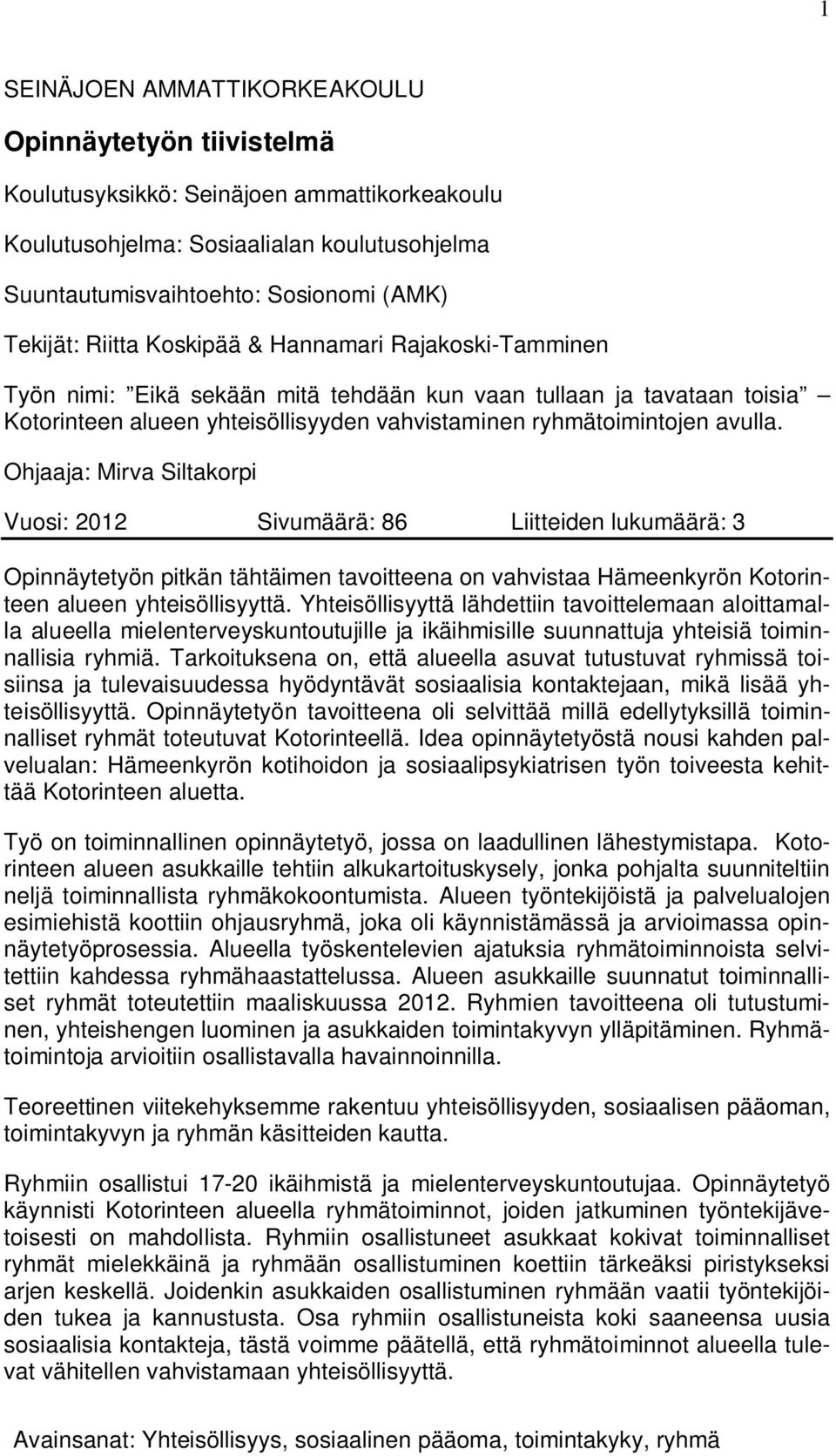 Ohjaaja: Mirva Siltakorpi Vuosi: 2012 Sivumäärä: 86 Liitteiden lukumäärä: 3 Opinnäytetyön pitkän tähtäimen tavoitteena on vahvistaa Hämeenkyrön Kotorinteen alueen yhteisöllisyyttä.