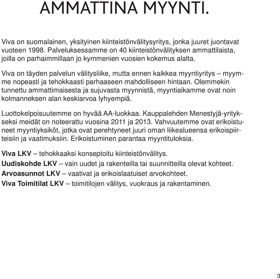 Viva on täyden palvelun välitysliike, mutta ennen kaikkea myyntiyritys myymme nopeasti ja tehokkaasti parhaaseen mahdolliseen hintaan.