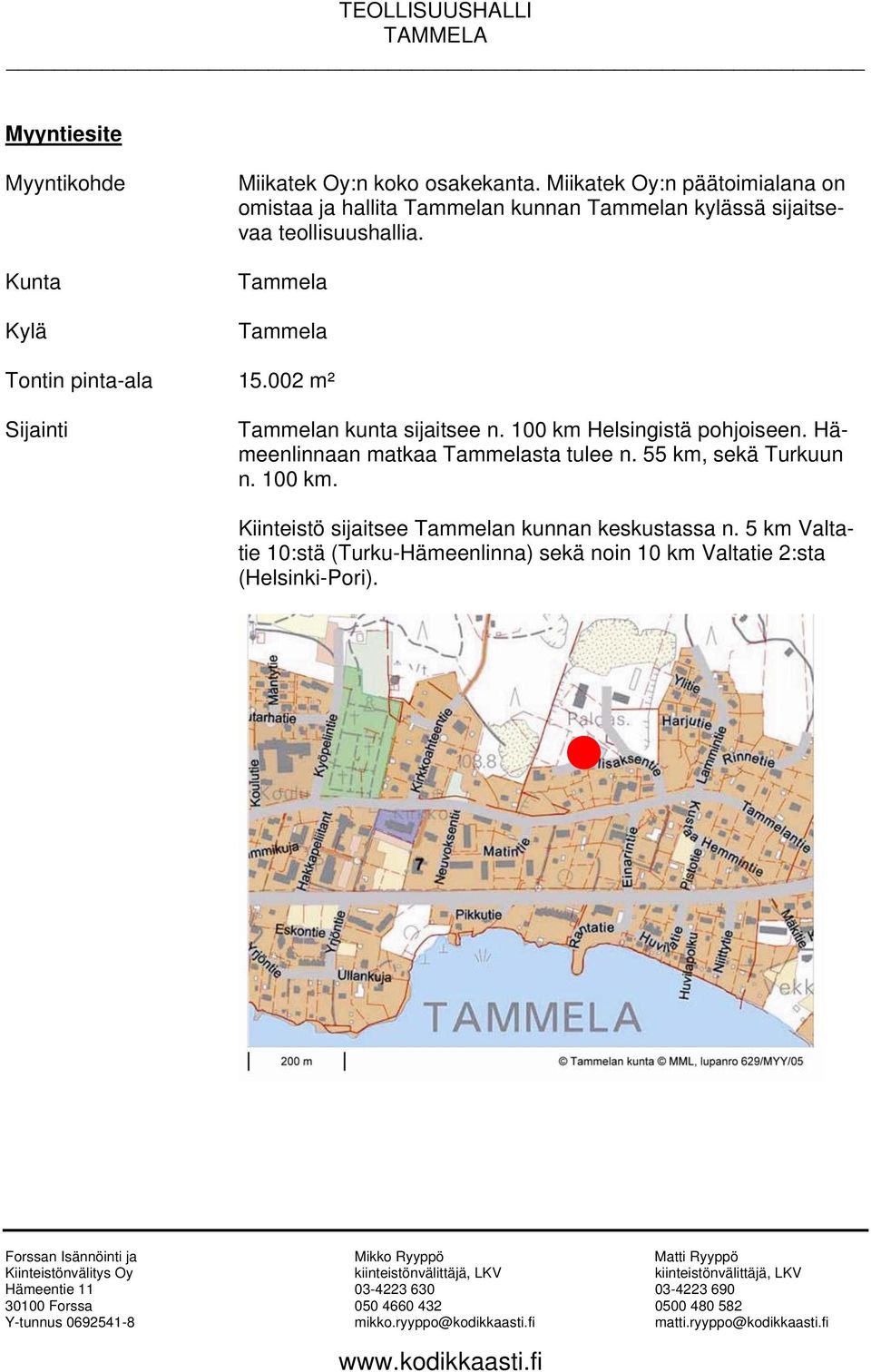 Tammela Tammela Tontin pinta-ala 15.002 m² Sijainti Tammelan kunta sijaitsee n. 100 km Helsingistä pohjoiseen.