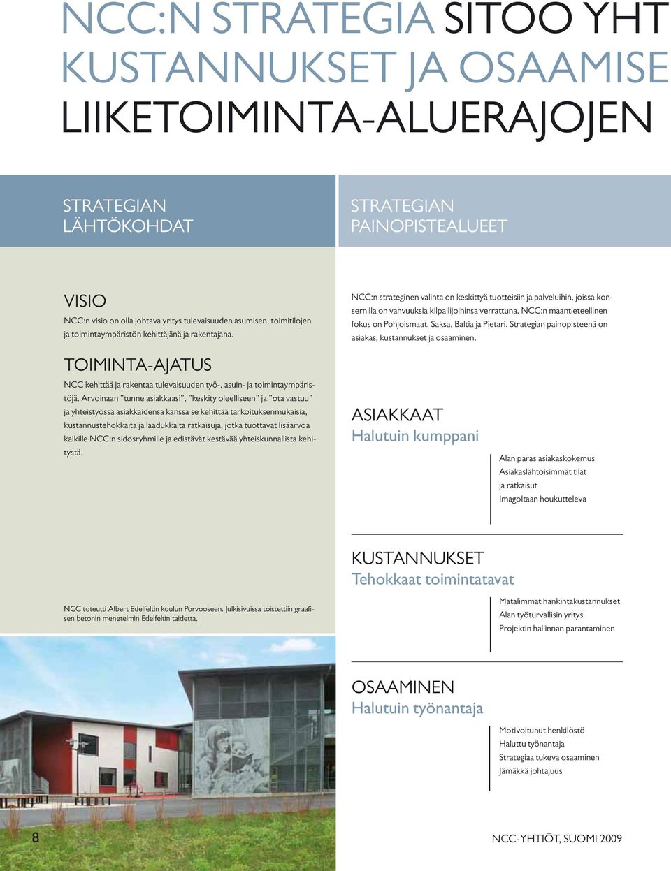 :n maantieteellinen fokus on Pohjoismaat, Saksa, Baltia ja Pietari. Strategian painopisteenä on asiakas, kustannukset ja osaaminen.