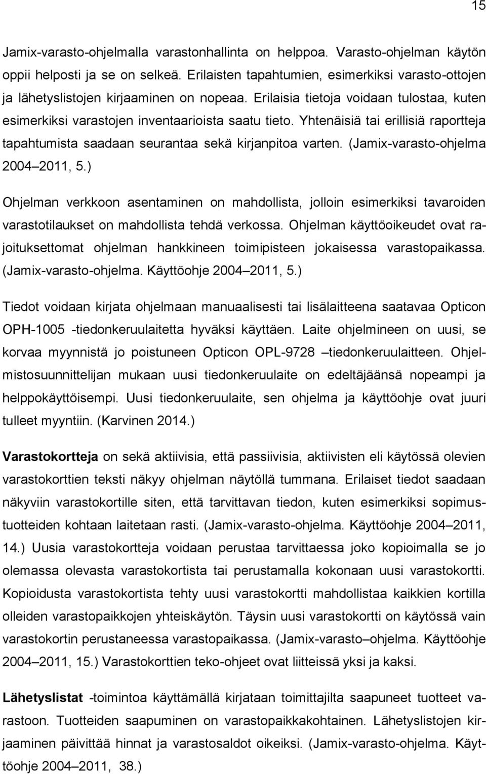 Yhtenäisiä tai erillisiä raportteja tapahtumista saadaan seurantaa sekä kirjanpitoa varten. (Jamix-varasto-ohjelma 2004 2011, 5.