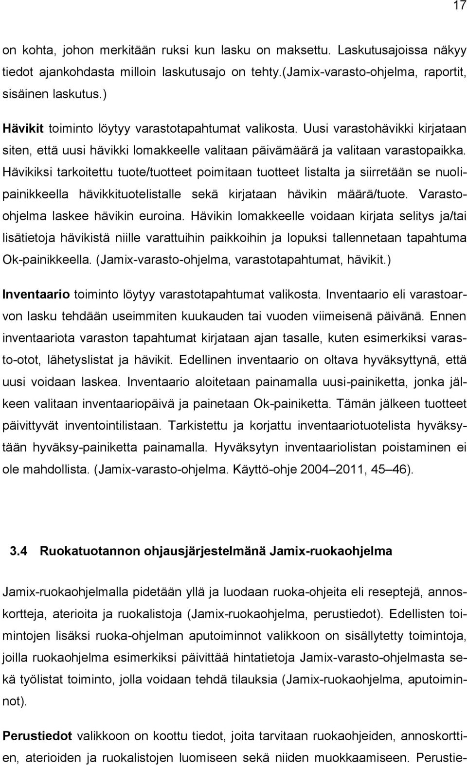 Hävikiksi tarkoitettu tuote/tuotteet poimitaan tuotteet listalta ja siirretään se nuolipainikkeella hävikkituotelistalle sekä kirjataan hävikin määrä/tuote. Varastoohjelma laskee hävikin euroina.