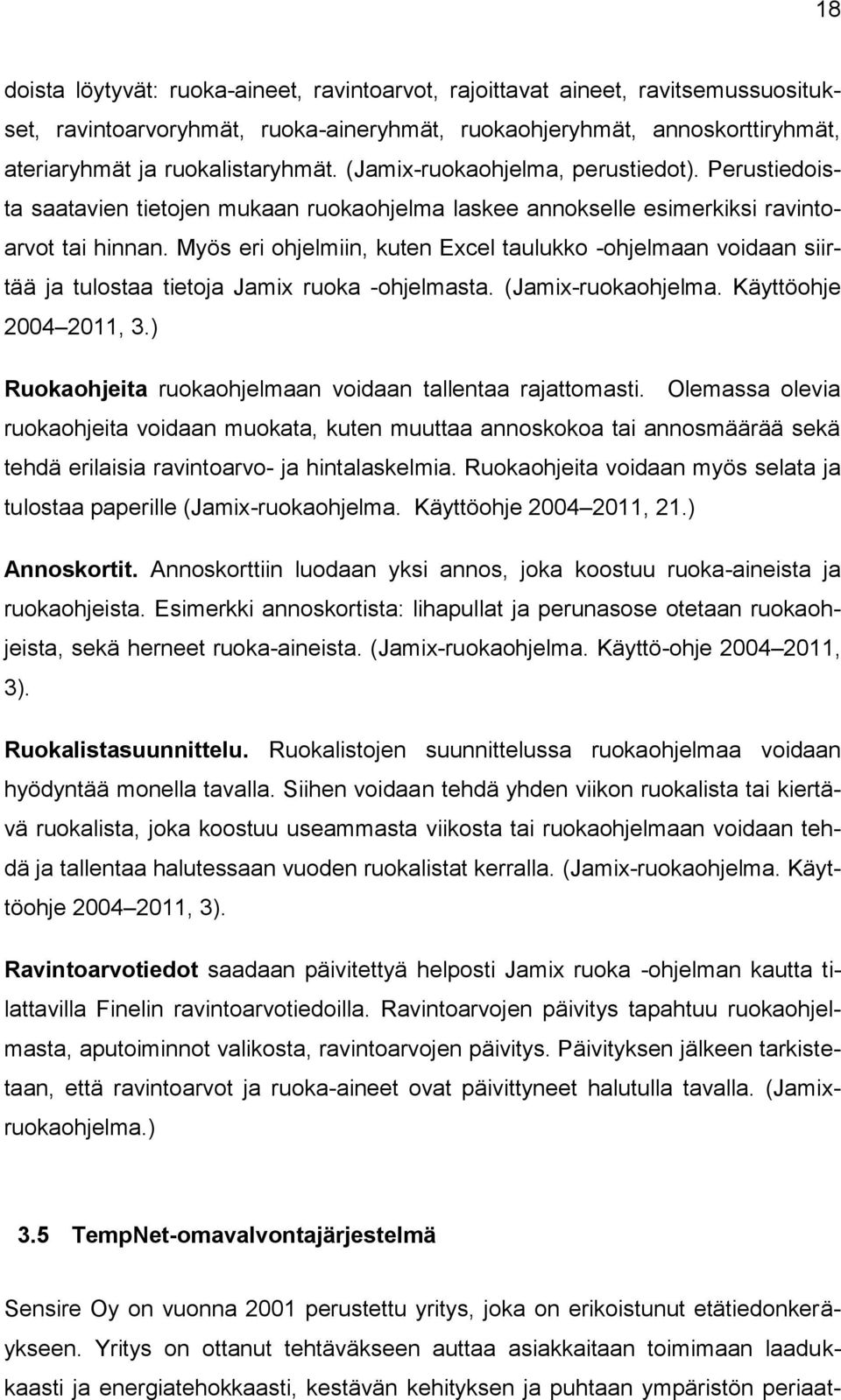 Myös eri ohjelmiin, kuten Excel taulukko -ohjelmaan voidaan siirtää ja tulostaa tietoja Jamix ruoka -ohjelmasta. (Jamix-ruokaohjelma. Käyttöohje 2004 2011, 3.