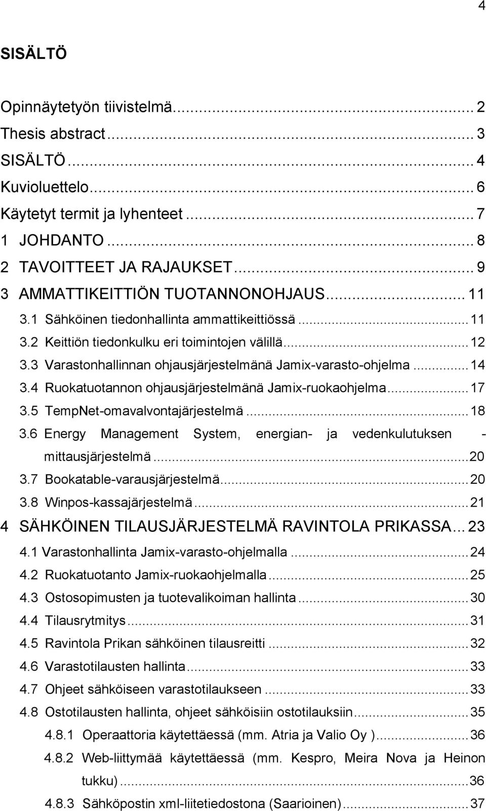 3 Varastonhallinnan ohjausjärjestelmänä Jamix-varasto-ohjelma... 14 3.4 Ruokatuotannon ohjausjärjestelmänä Jamix-ruokaohjelma... 17 3.5 TempNet-omavalvontajärjestelmä... 18 3.