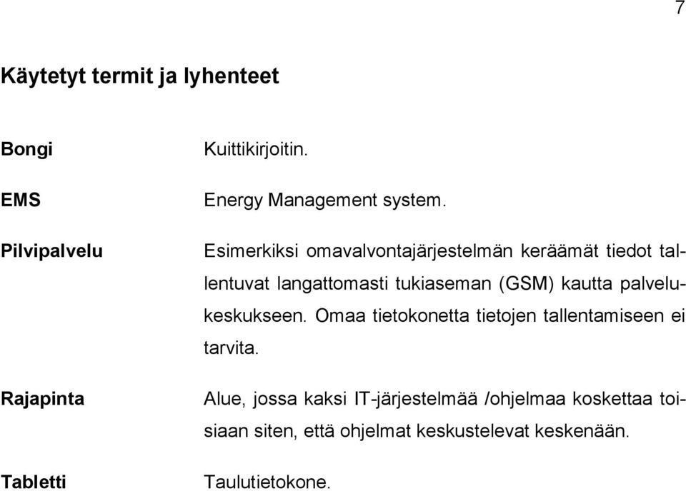 Esimerkiksi omavalvontajärjestelmän keräämät tiedot tallentuvat langattomasti tukiaseman (GSM) kautta