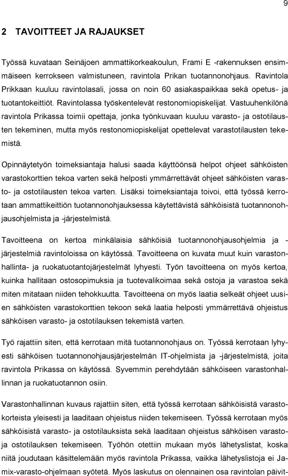 Vastuuhenkilönä ravintola Prikassa toimii opettaja, jonka työnkuvaan kuuluu varasto- ja ostotilausten tekeminen, mutta myös restonomiopiskelijat opettelevat varastotilausten tekemistä.