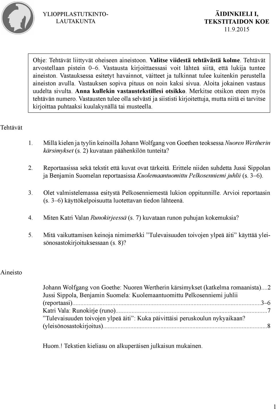 Vastauksen sopiva pituus on noin kaksi sivua. Aloita jokainen vastaus uudelta sivulta. Anna kullekin vastaustekstillesi otsikko. Merkitse otsikon eteen myös tehtävän numero.