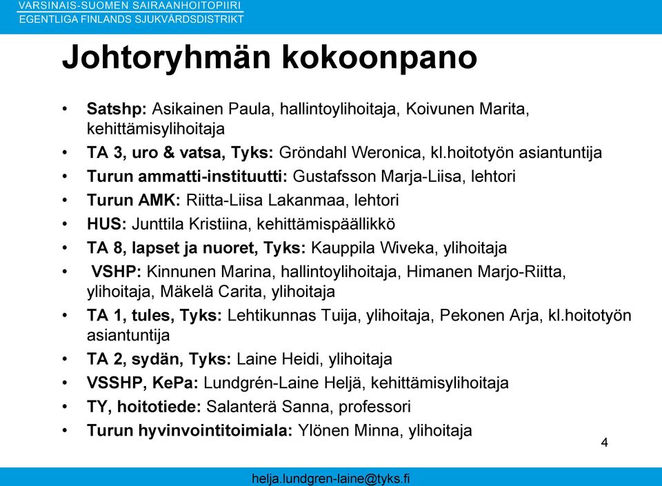 Tyks: Kauppila Wiveka, ylihoitaja VSHP: Kinnunen Marina, hallintoylihoitaja, Himanen Marjo-Riitta, ylihoitaja, Mäkelä Carita, ylihoitaja TA 1, tules, Tyks: Lehtikunnas Tuija, ylihoitaja,