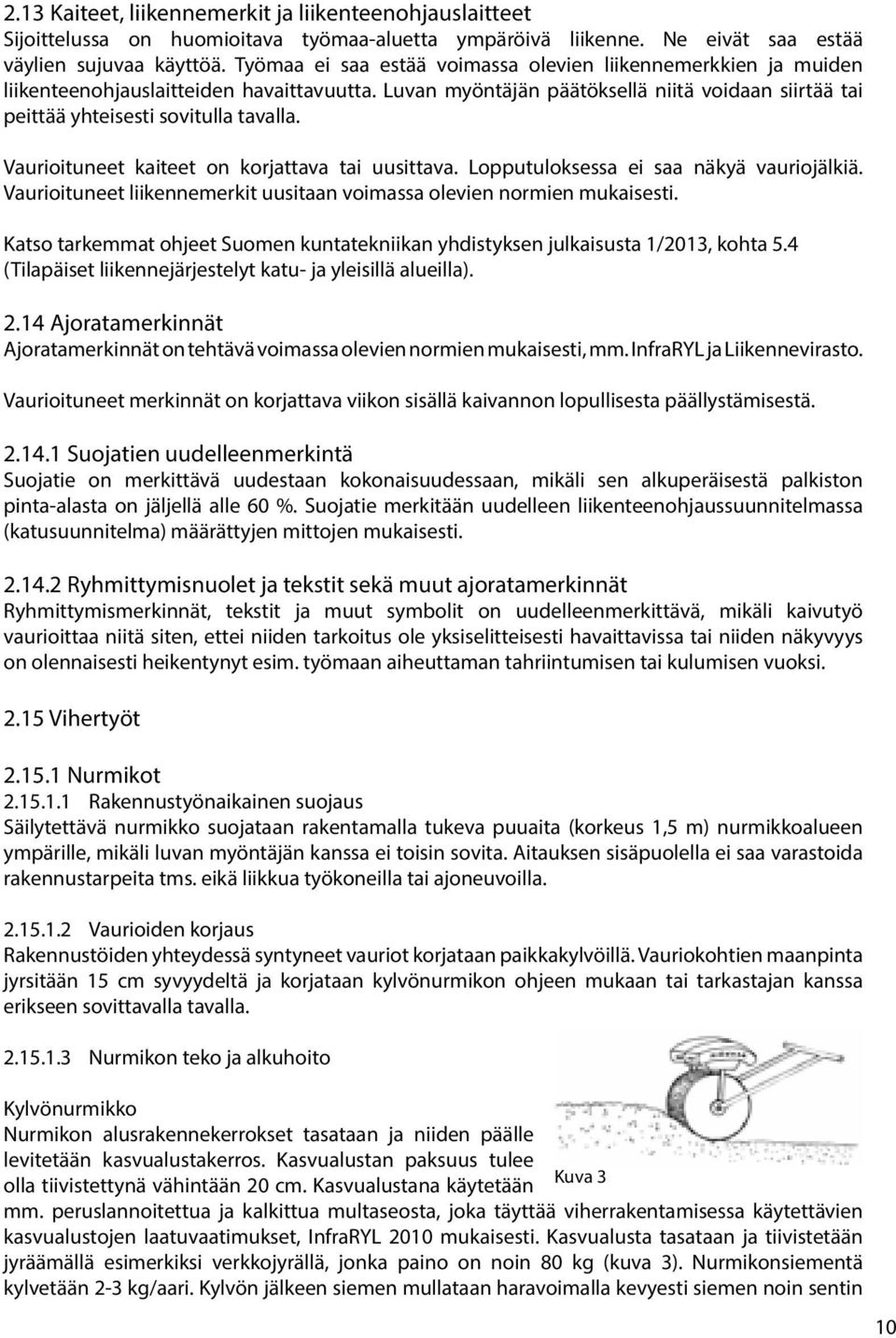 Vaurioituneet kaiteet on korjattava tai uusittava. Lopputuloksessa ei saa näkyä vauriojälkiä. Vaurioituneet liikennemerkit uusitaan voimassa olevien normien mukaisesti.