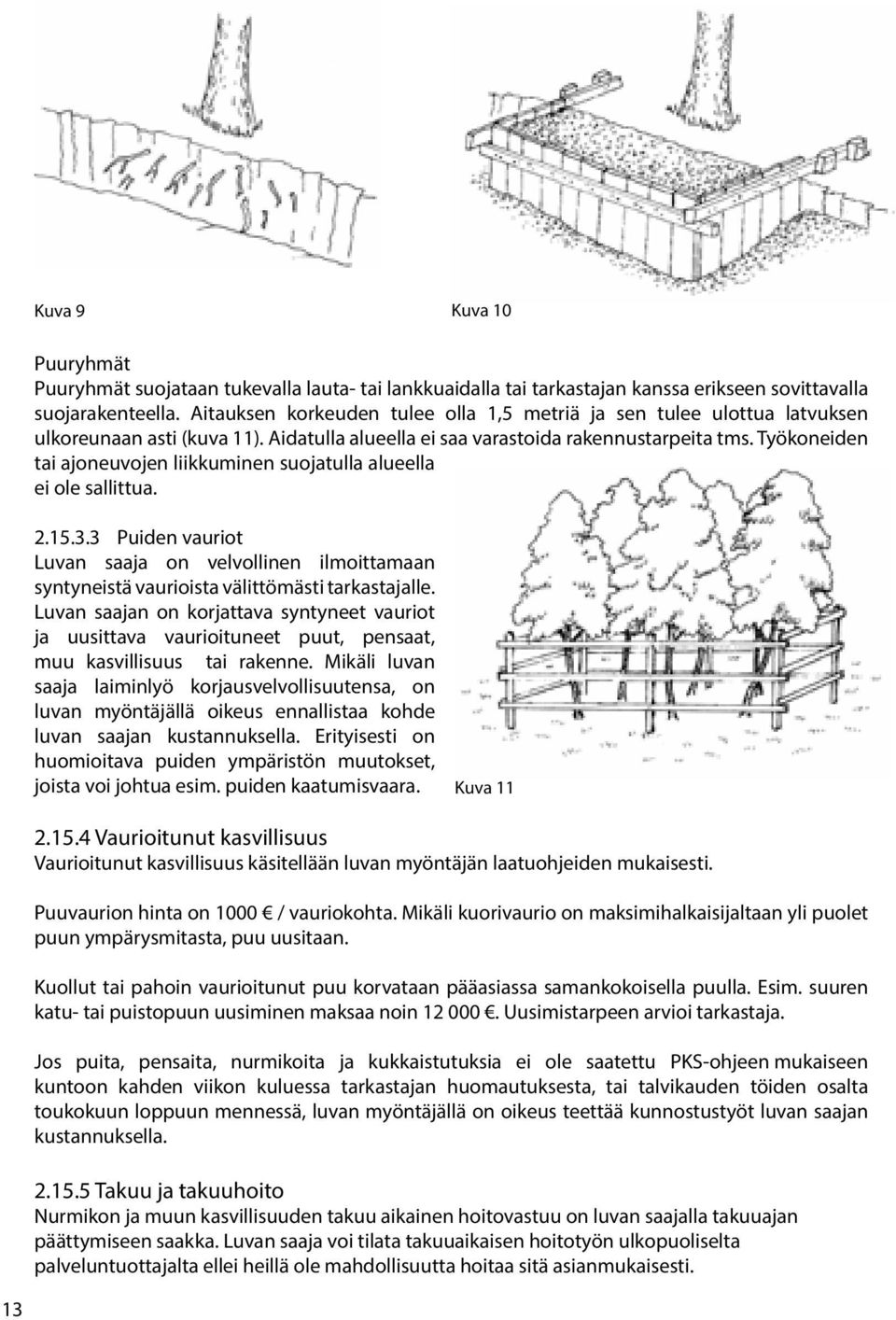 Työkoneiden tai ajoneuvojen liikkuminen suojatulla alueella ei ole sallittua. 2.15.3.3 Puiden vauriot Luvan saaja on velvollinen ilmoittamaan syntyneistä vaurioista välittömästi tarkastajalle.