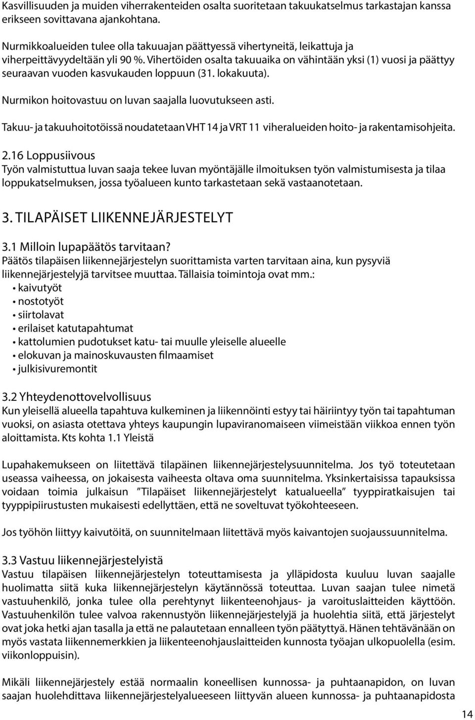 Vihertöiden osalta takuuaika on vähintään yksi (1) vuosi ja päättyy seuraavan vuoden kasvukauden loppuun (31. lokakuuta). Nurmikon hoitovastuu on luvan saajalla luovutukseen asti.