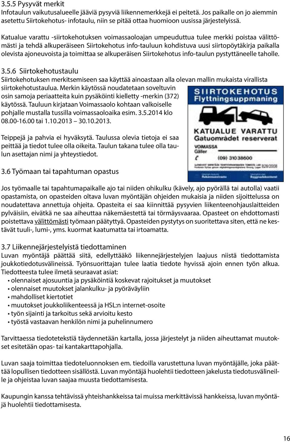 Katualue varattu -siirtokehotuksen voimassaoloajan umpeuduttua tulee merkki poistaa välittömästi ja tehdä alkuperäiseen Siirtokehotus info-tauluun kohdistuva uusi siirtopöytäkirja paikalla olevista