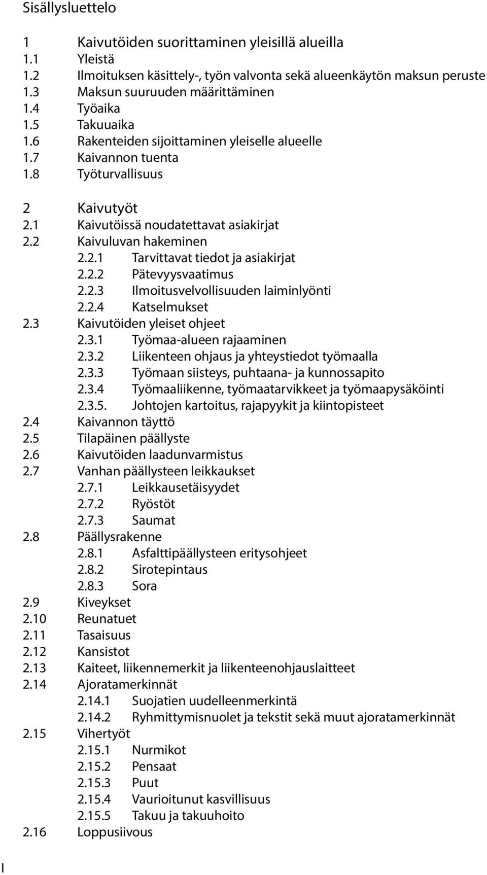 2.2 Pätevyysvaatimus 2.2.3 Ilmoitusvelvollisuuden laiminlyönti 2.2.4 Katselmukset 2.3 Kaivutöiden yleiset ohjeet 2.3.1 Työmaa-alueen rajaaminen 2.3.2 Liikenteen ohjaus ja yhteystiedot työmaalla 2.3.3 Työmaan siisteys, puhtaana- ja kunnossapito 2.