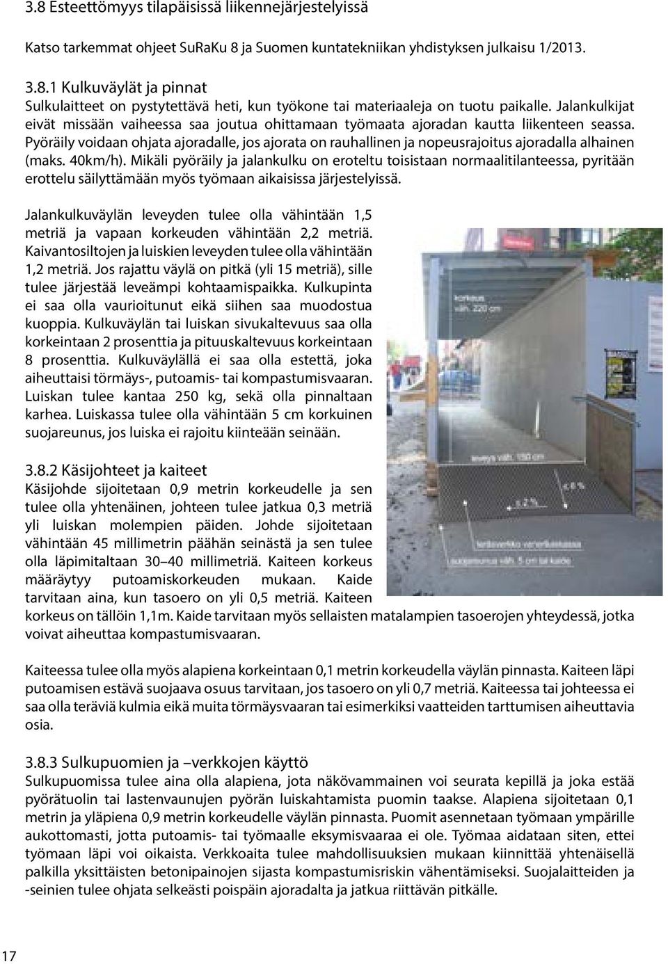Pyöräily voidaan ohjata ajoradalle, jos ajorata on rauhallinen ja nopeusrajoitus ajoradalla alhainen (maks. 40km/h).