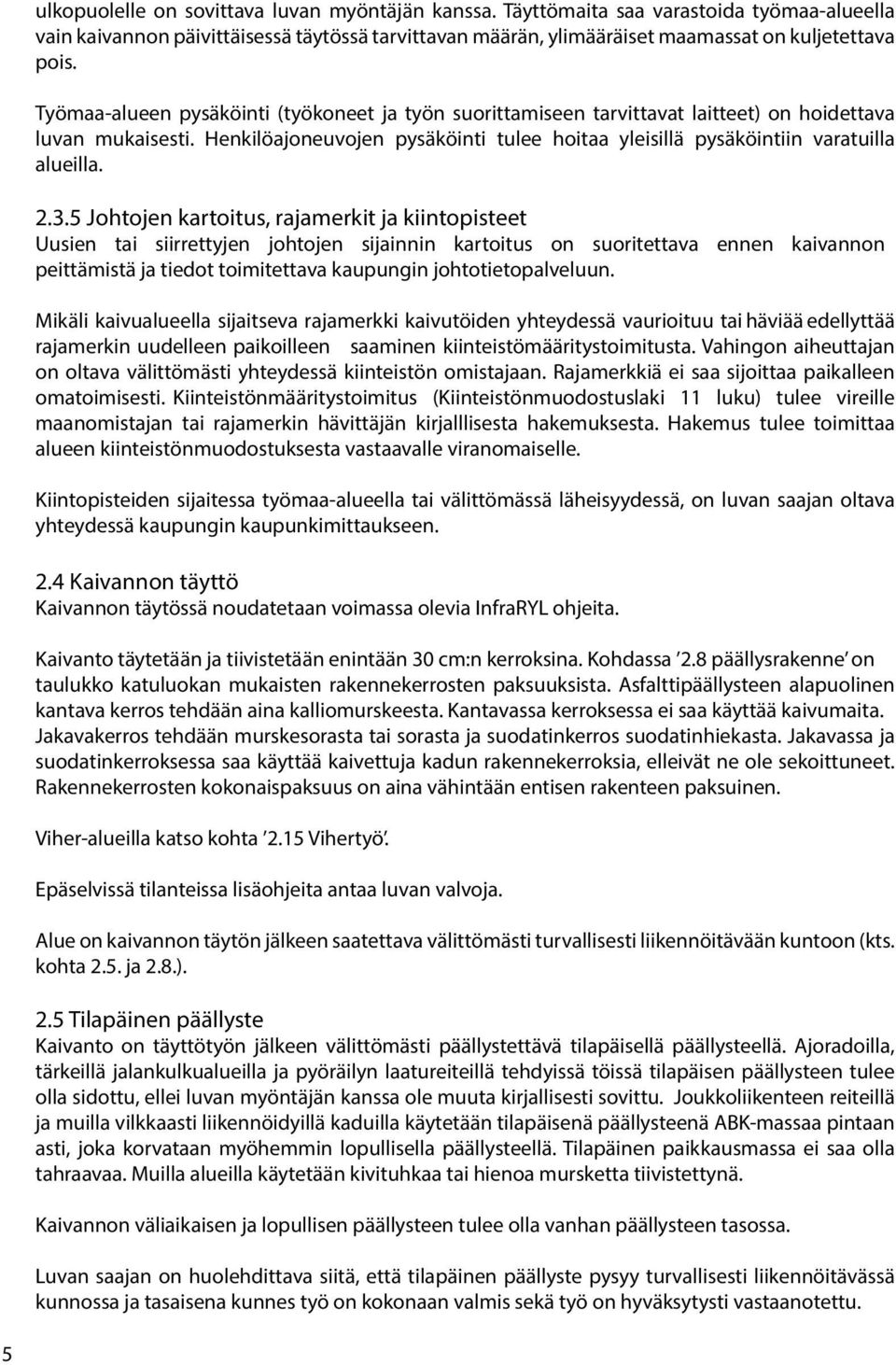 2.3.5 Johtojen kartoitus, rajamerkit ja kiintopisteet Uusien tai siirrettyjen johtojen sijainnin kartoitus on suoritettava ennen kaivannon peittämistä ja tiedot toimitettava kaupungin
