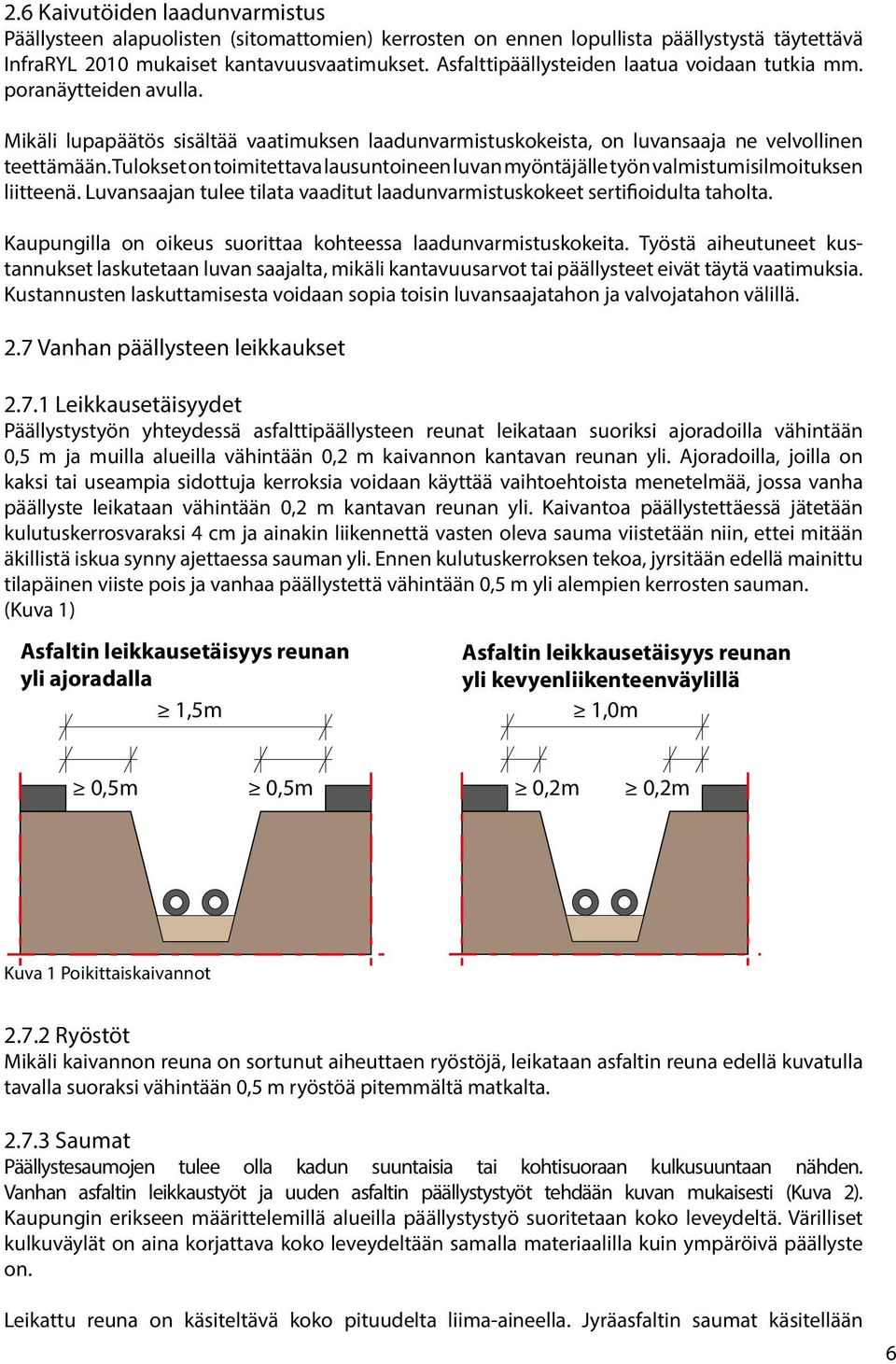 * kohtisuorat saumat ja * 1kpl pituussuuntaisia Mikäli Uudelleen lupapäätös asfaltoitava sisältää vaatimuksen laadunvarmistuskokeista, on luvansaaja saumoja ne velvollinen teettämään.
