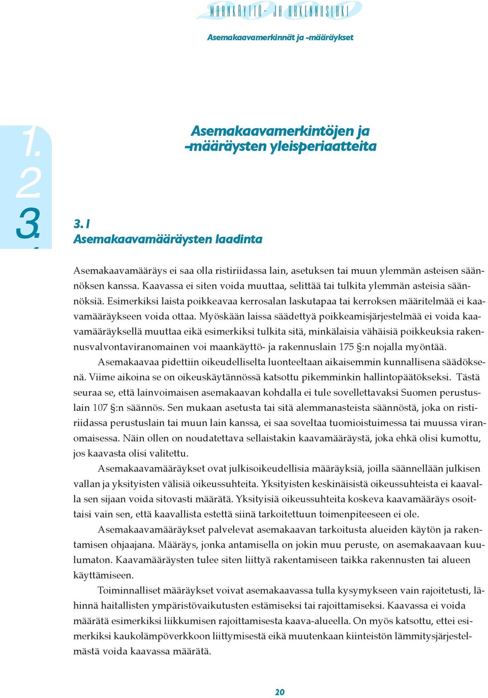 Myöskään laissa säädettyä poikkeamisjärjestelmää ei voida kaavamääräyksellä muuttaa eikä esimerkiksi tulkita sitä, minkälaisia vähäisiä poikkeuksia rakennusvalvontaviranomainen voi maankäyttö- ja