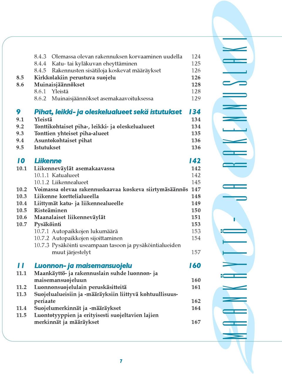 leikki- ja oleskelualueet 134 3 Tonttien yhteiset piha-alueet 135 4 Asuntokohtaiset pihat 136 5 Istutukset 136 10 Liikenne 142 1 Liikenneväylät asemakaavassa 142 1 Katualueet 142 2 Liikennealueet 145