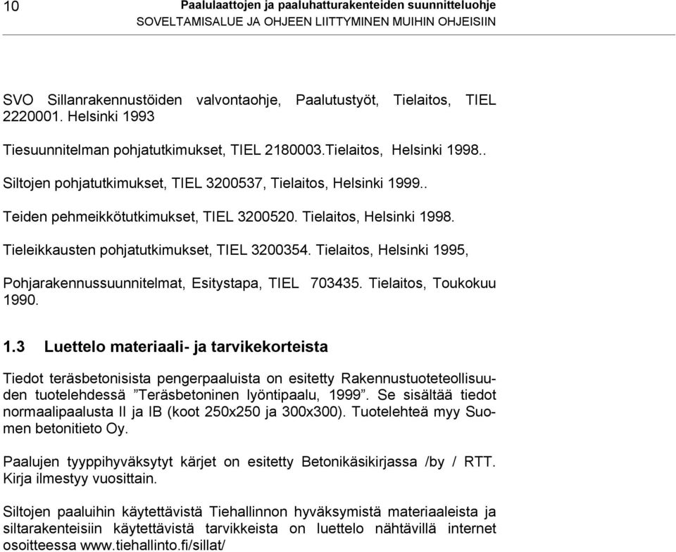 Tielaitos, Helsinki 1998. Tieleikkausten pohjatutkimukset, TIEL 3200354. Tielaitos, Helsinki 1995, Pohjarakennussuunnitelmat, Esitystapa, TIEL 703435. Tielaitos, Toukokuu 1990. 1.3 Luettelo materiaali- ja tarvikekorteista Tiedot teräsbetonisista pengerpaaluista on esitetty Rakennustuoteteollisuuden tuotelehdessä Teräsbetoninen lyöntipaalu, 1999.