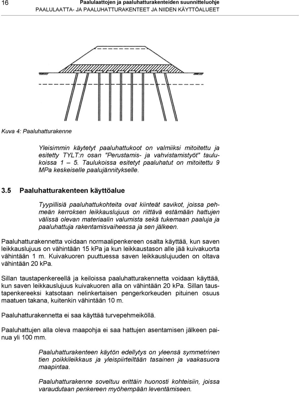 5 Paaluhatturakenteen käyttöalue Tyypillisiä paaluhattukohteita ovat kiinteät savikot, joissa pehmeän kerroksen leikkauslujuus on riittävä estämään hattujen välissä olevan materiaalin valumista sekä