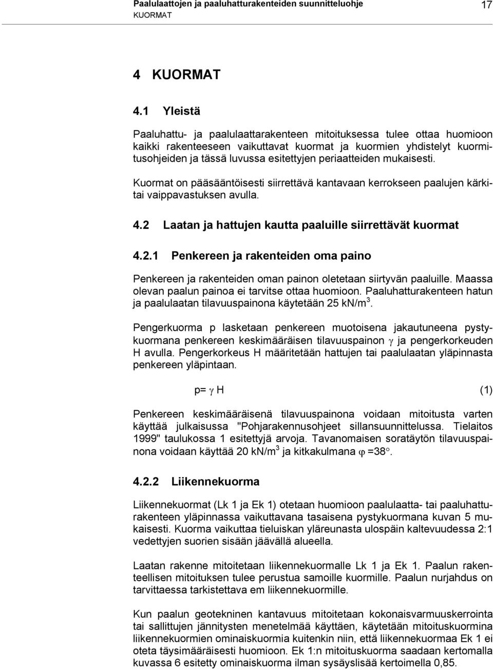 periaatteiden mukaisesti. Kuormat on pääsääntöisesti siirrettävä kantavaan kerrokseen paalujen kärkitai vaippavastuksen avulla. 4.2 