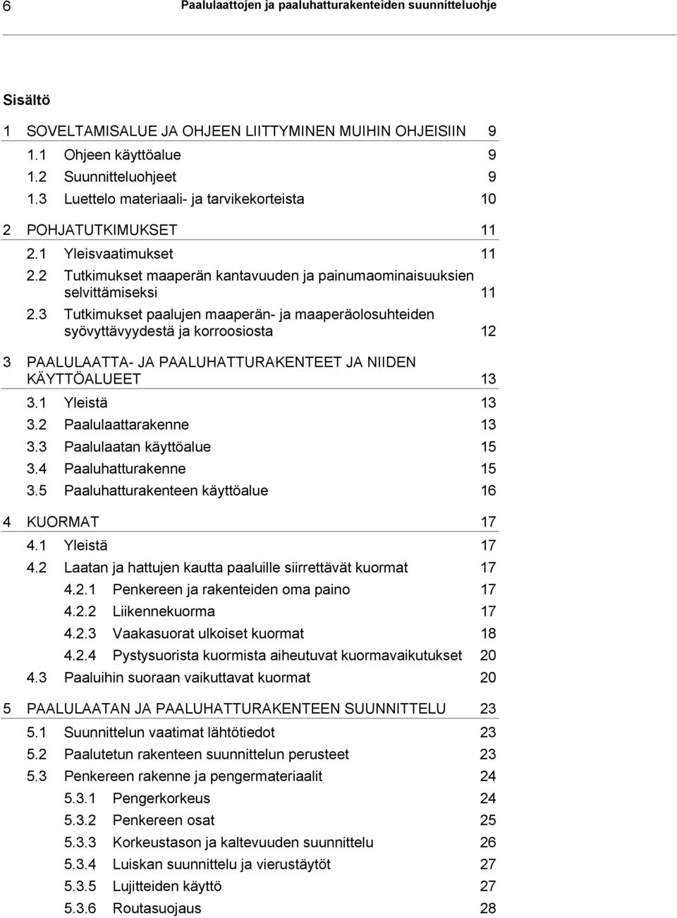 3 Tutkimukset paalujen maaperän- ja maaperäolosuhteiden syövyttävyydestä ja korroosiosta 12 3 PAALULAATTA- JA PAALUHATTURAKENTEET JA NIIDEN KÄYTTÖALUEET 13 3.1 Yleistä 13 3.2 Paalulaattarakenne 13 3.