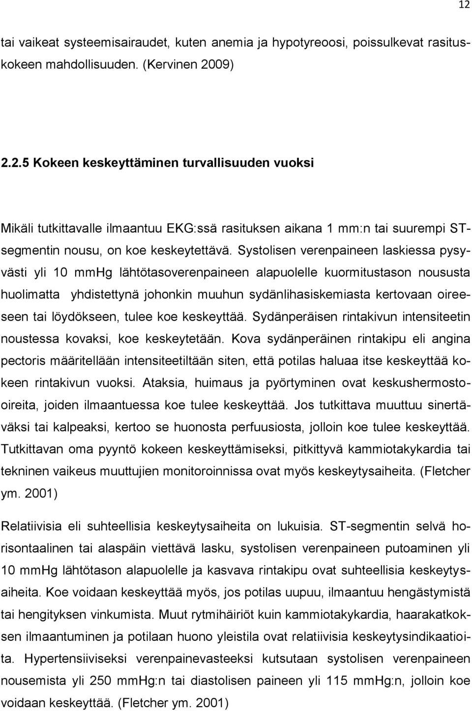 löydökseen, tulee koe keskeyttää. Sydänperäisen rintakivun intensiteetin noustessa kovaksi, koe keskeytetään.