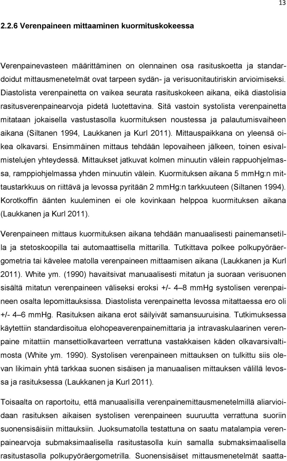 Sitä vastoin systolista verenpainetta mitataan jokaisella vastustasolla kuormituksen noustessa ja palautumisvaiheen aikana (Siltanen 1994, Laukkanen ja Kurl 2011).