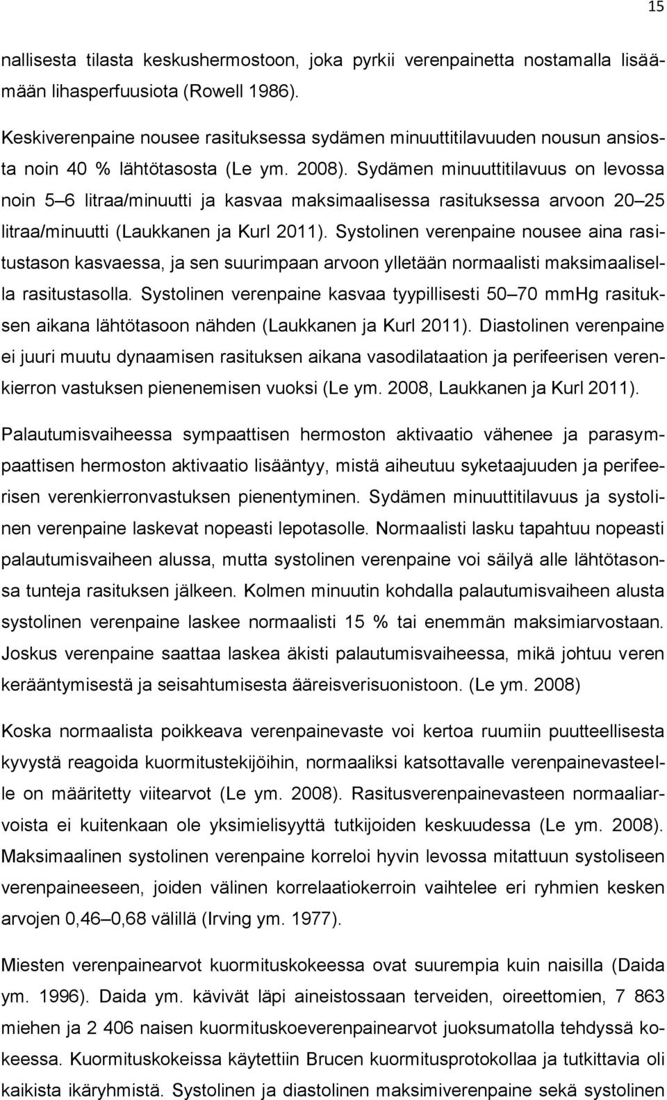 Sydämen minuuttitilavuus on levossa noin 5 6 litraa/minuutti ja kasvaa maksimaalisessa rasituksessa arvoon 20 25 litraa/minuutti (Laukkanen ja Kurl 2011).