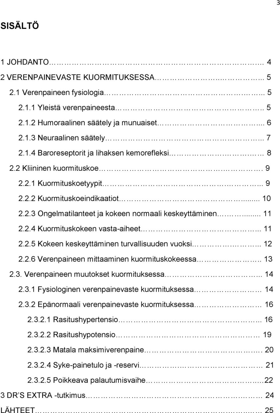 ... 11 2.2.4 Kuormituskokeen vasta-aiheet... 11 2.2.5 Kokeen keskeyttäminen turvallisuuden vuoksi.... 12 2.2.6 Verenpaineen mittaaminen kuormituskokeessa.. 13 2.3. Verenpaineen muutokset kuormituksessa.