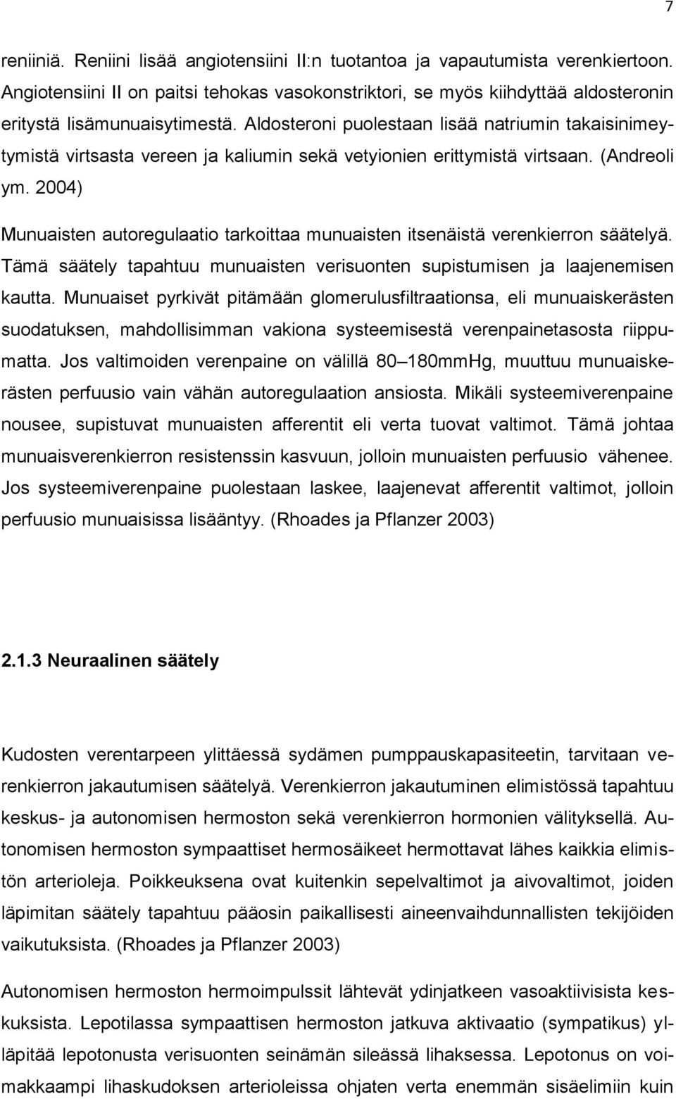 2004) Munuaisten autoregulaatio tarkoittaa munuaisten itsenäistä verenkierron säätelyä. Tämä säätely tapahtuu munuaisten verisuonten supistumisen ja laajenemisen kautta.