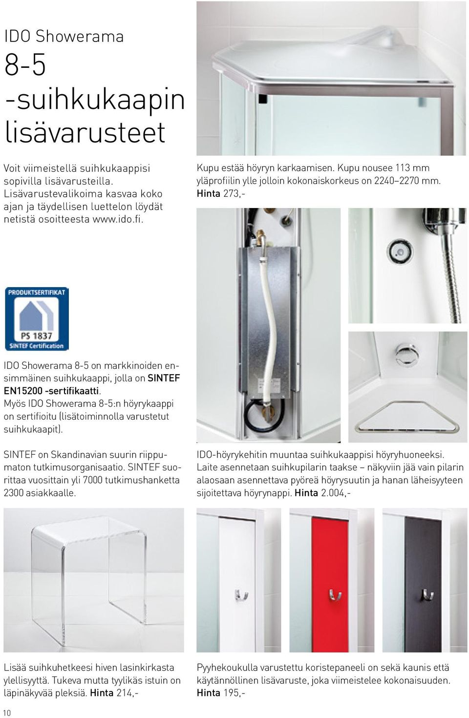 Kupu nousee 113 mm yläprofiilin ylle jolloin kokonaiskorkeus on 2240 2270 mm. Hinta 273,- IDO Showerama 8-5 on markkinoiden ensimmäinen suihkukaappi, jolla on SINTEF EN15200 -sertifikaatti.