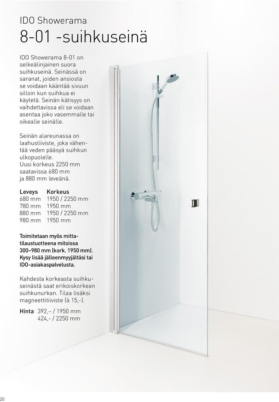 Uusi korkeus 2250 mm saatavissa 680 mm ja 880 mm leveänä.
