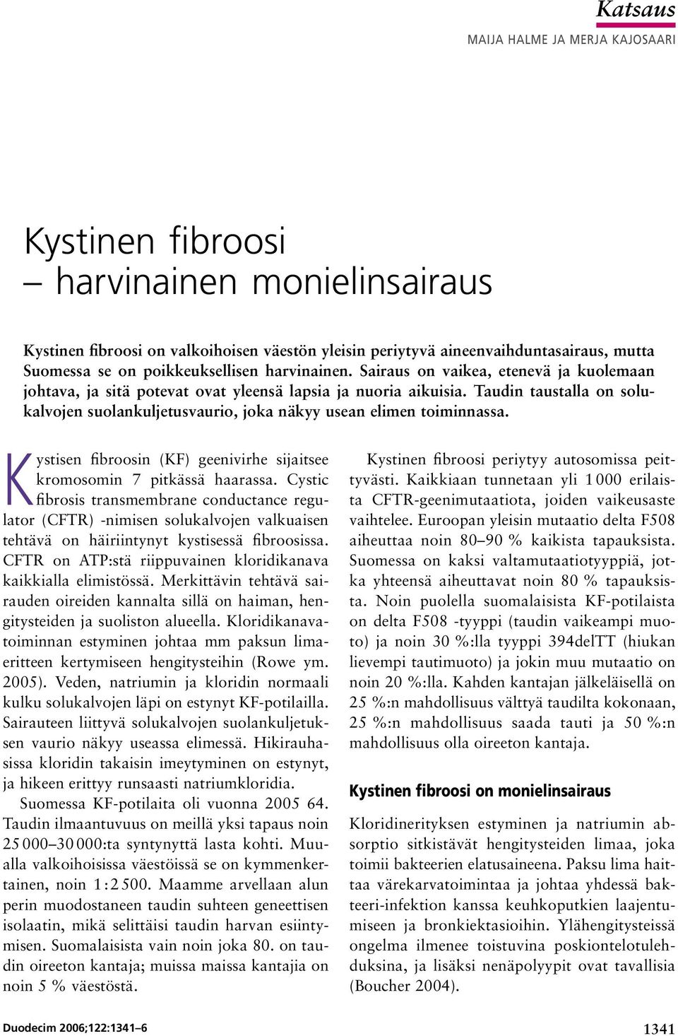 Taudin taustalla on solukalvojen suolankuljetusvaurio, joka näkyy usean elimen toiminnassa. K ystisen fibroosin (KF) geenivirhe sijaitsee kromosomin 7 pitkässä haarassa.