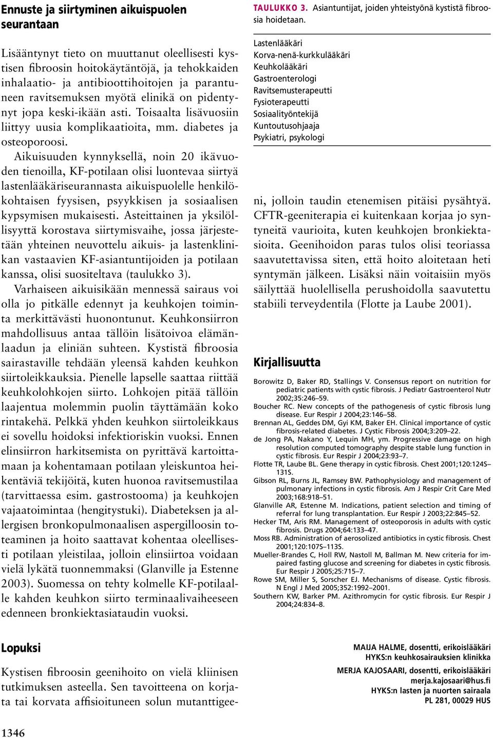 Aikuisuuden kynnyksellä, noin 20 ikävuoden tienoilla, KF potilaan olisi luontevaa siirtyä lastenlääkäriseurannasta aikuispuolelle henkilökohtaisen fyysisen, psyykkisen ja sosiaalisen kypsymisen