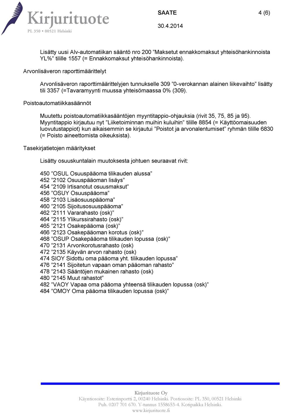 Poistoautomatiikkasäännöt Muutettu poistoautomatiikkasääntöjen myyntitappio-ohjauksia (rivit 35, 75, 85 ja 95).