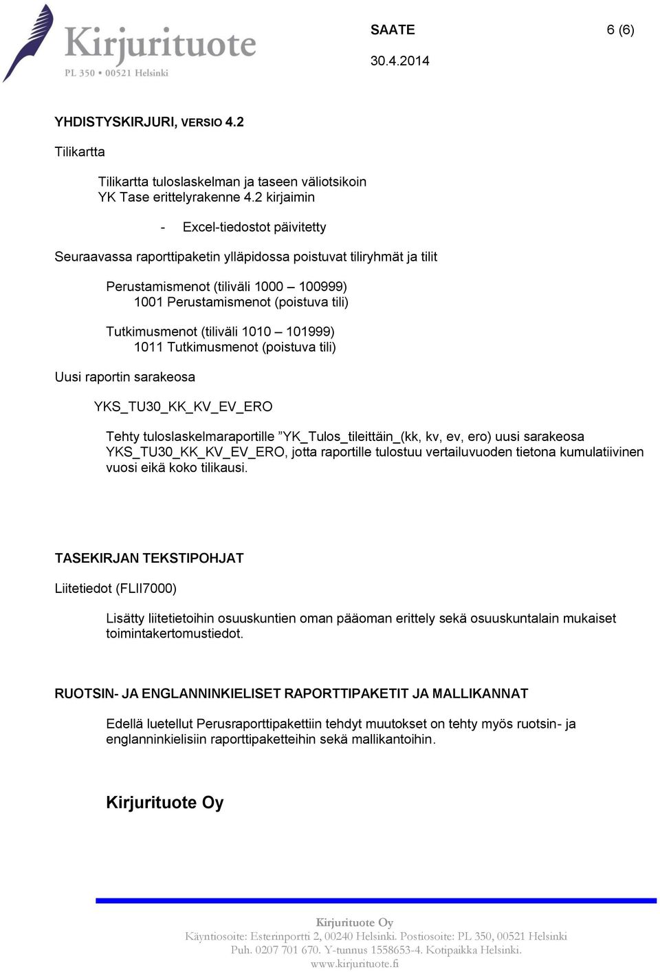 Tutkimusmenot (tiliväli 1010 101999) 1011 Tutkimusmenot (poistuva tili) Uusi raportin sarakeosa YKS_TU30_KK_KV_EV_ERO Tehty tuloslaskelmaraportille YK_Tulos_tileittäin_(kk, kv, ev, ero) uusi