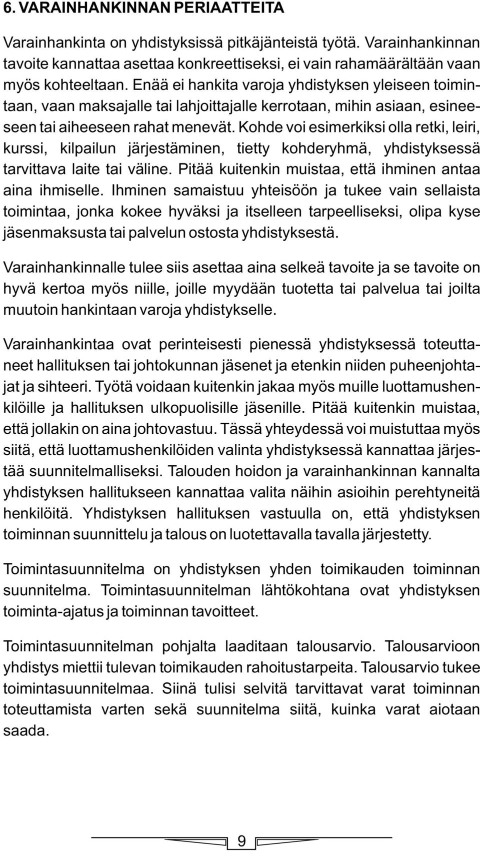 Kohde voi esimerkiksi olla retki, leiri, kurssi, kilpailun järjestäminen, tietty kohderyhmä, yhdistyksessä tarvittava laite tai väline. Pitää kuitenkin muistaa, että ihminen antaa aina ihmiselle.