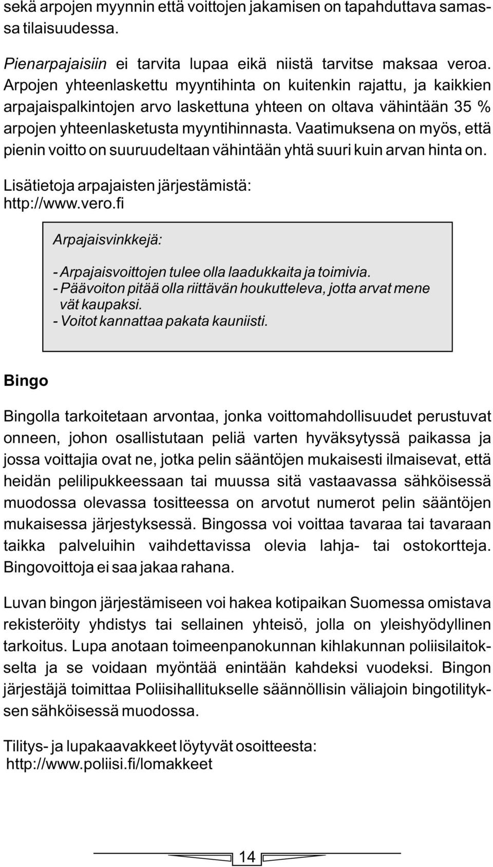 Vaatimuksena on myös, että pienin voitto on suuruudeltaan vähintään yhtä suuri kuin arvan hinta on. Lisätietoja arpajaisten järjestämistä: http://www.vero.