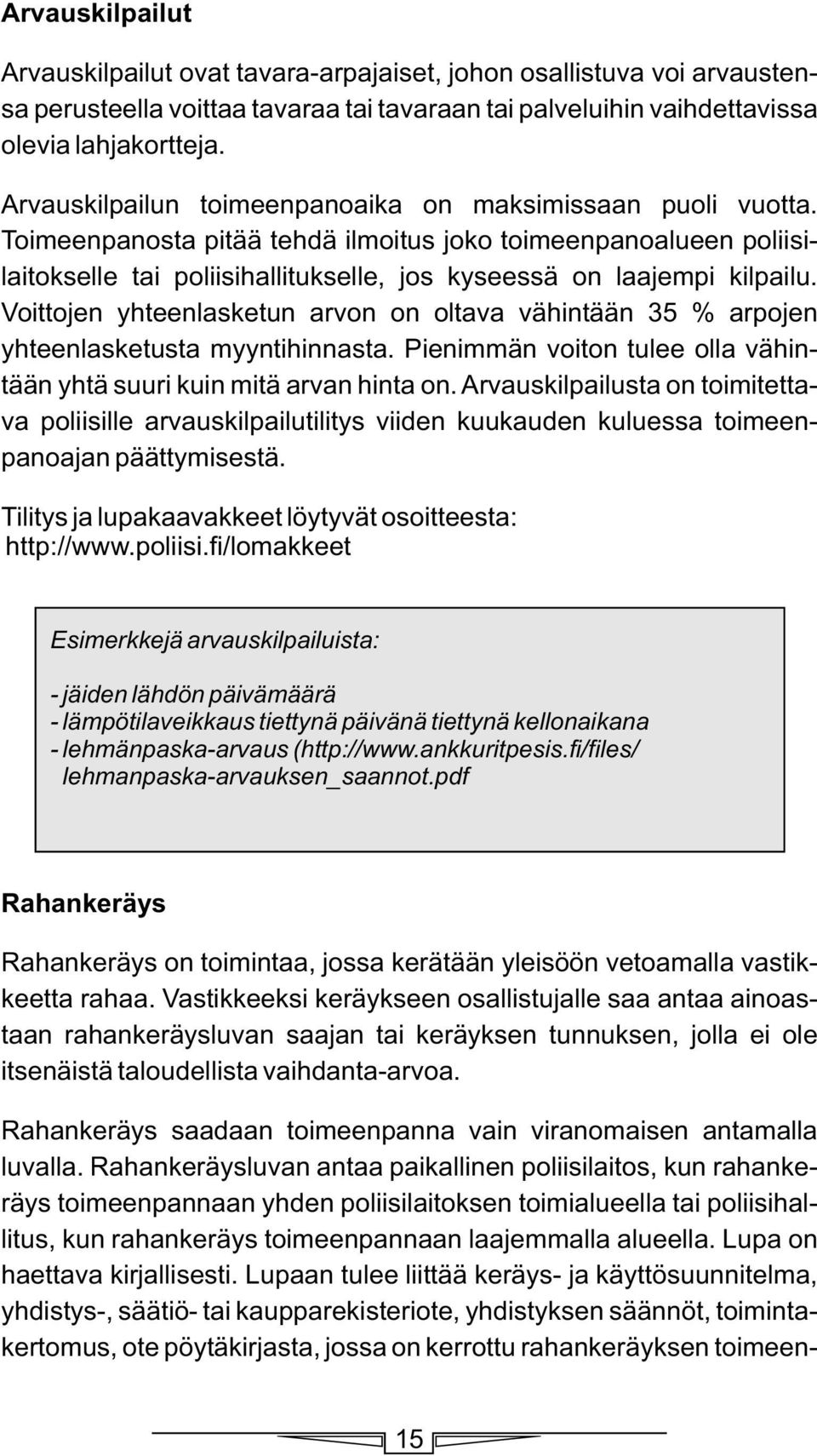 Voittojen yhteenlasketun arvon on oltava vähintään 35 % arpojen yhteenlasketusta myyntihinnasta. Pienimmän voiton tulee olla vähintään yhtä suuri kuin mitä arvan hinta on.