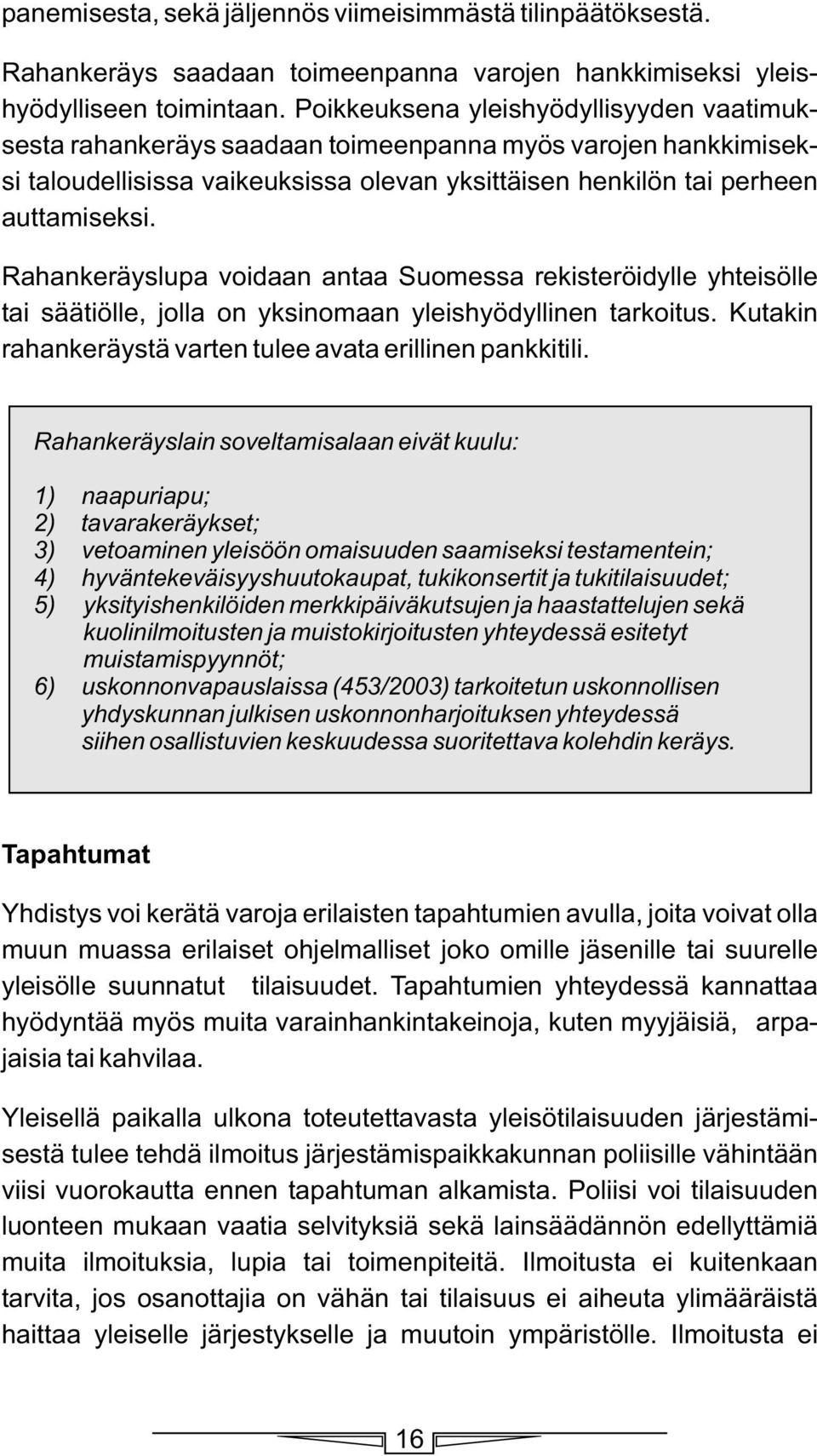 Rahankeräyslupa voidaan antaa Suomessa rekisteröidylle yhteisölle tai säätiölle, jolla on yksinomaan yleishyödyllinen tarkoitus. Kutakin rahankeräystä varten tulee avata erillinen pankkitili.