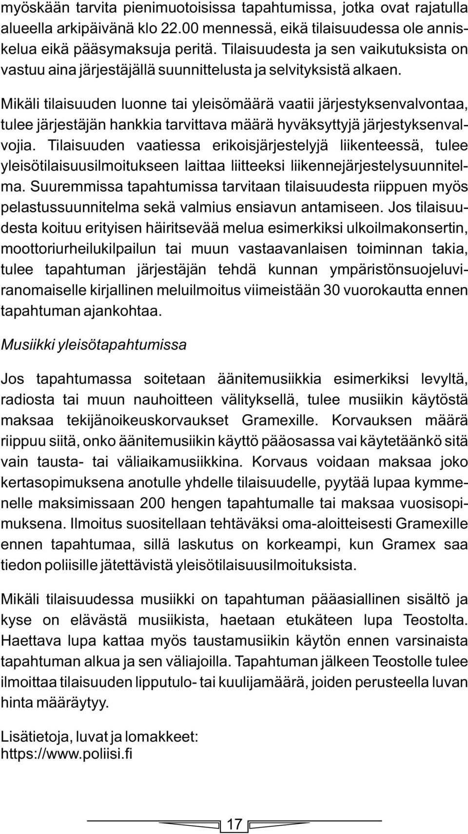 Mikäli tilaisuuden luonne tai yleisömäärä vaatii järjestyksenvalvontaa, tulee järjestäjän hankkia tarvittava määrä hyväksyttyjä järjestyksenvalvojia.